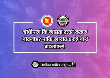 স্বাধীনতা কি আমরা রক্ষা করতে পারলাম? নাকি আবার একই পথে বাংলাদেশ !