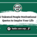 5 Talented People Motivational Quotes to Inspire Your Life