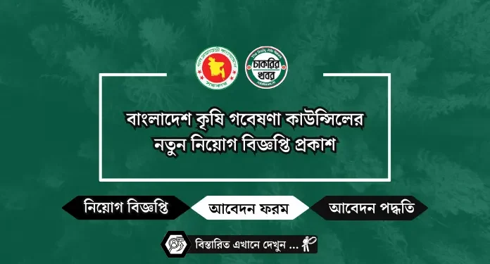 বাংলাদেশ কৃষি গবেষণা কাউন্সিলের নতুন নিয়োগ বিজ্ঞপ্তি প্রকাশ