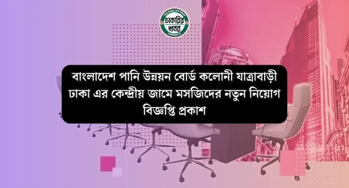 বাংলাদেশ পানি উন্নয়ন বোর্ড কলোনী যাত্রাবাড়ী ঢাকা এর কেন্দ্রীয় জামে মসজিদের নতুন নিয়োগ বিজ্ঞপ্তি প্রকাশ
