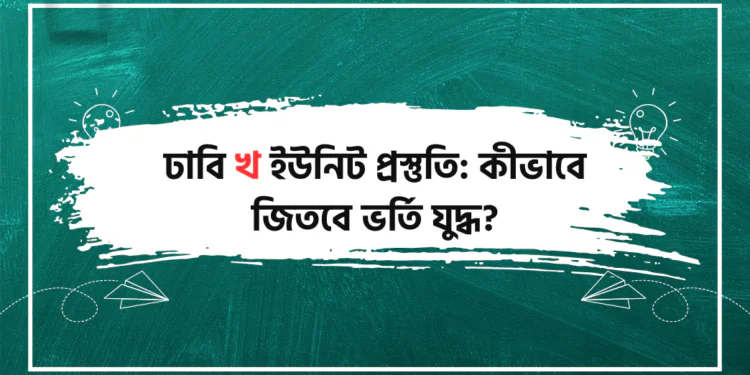 ঢাবি খ ইউনিট প্রস্তুতি: কীভাবে জিতবে ভর্তি যুদ্ধ?